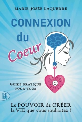 Connexion du Coeur: Le POUVOIR de CRÉER la VIE que vous souhaitez !