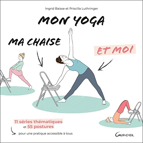 Mon yoga, ma chaise et moi - 11 séries thématiques et 55 postures pour une pratique accessible à tous