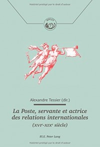 La Poste : Servante et actrice des relations internationales (XVIe-XIXe siècle)