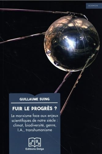 Fuir le progrès ?: Le marxisme face aux enjeux scientifiques de notre siècle : climat, biodiversité, genre, I.A.,