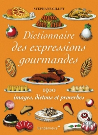 Dictionnaire de la gourmandise - 1500 expressions gastronomi