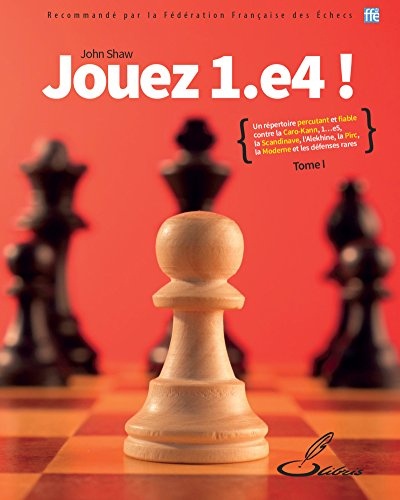 Jouez 1. e4 !, tome I: Un répertoire percutant et fiable