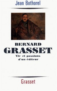 Bernard Grasset : Vie et passions d'un éditeur