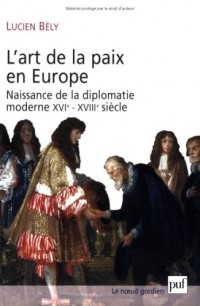 L'art de la paix en Europe : Naissance de la diplomatie moderne XVIe-XVIIIe siècle