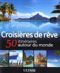 Croisières de rêve 50 itinéraires autour du monde