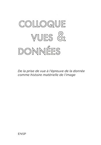 Colloque Vues & Données: De la prise de vue à l'épreuve de la donnée comme histoire matérielle de l'image
