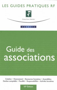 Guide des associations. Création-Financement-Ressources humaines-Assemblées-Gestion comptable-Fiscalité-Responsabilités-Activités lucratives