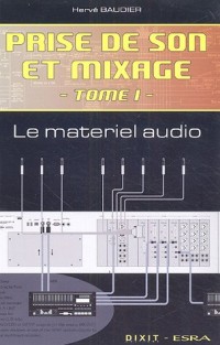 Prise de son et mixage : Tome 1, Le Matériel Audio