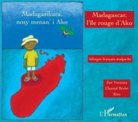 Madagascar, l'île rouge d'Ako : Edition bilingue français-malgache