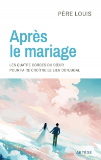 Après le mariage: Les quatre cordes du coeur, pour renouveler le lien conjugal