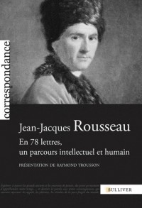 Jean-Jacques Rousseau: En 78 lettres, un parcours intellectuel et humain