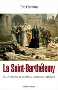 La Saint Barthélemy: De la guerre des clans au massacre religieux