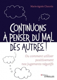 Continuons à penser du mal des autres !: Ou comment utiliser positivement nos jugements