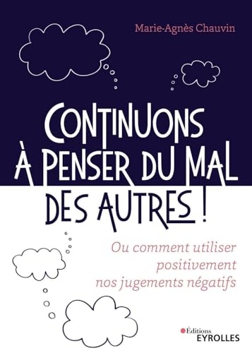 Continuons à penser du mal des autres !: Ou comment utiliser positivement nos jugements
