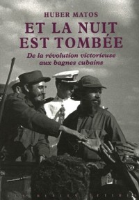 Et la Nuit est tombée: De la révolution victorieuse aux bagnes cubains
