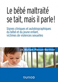 Le bébé maltraité se tait, mais il parle !: Signes cliniques et autobiographiques du bébé et du jeune enfant, victimes de violences sexuelles