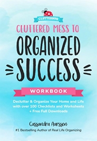 Cluttered Mess to Organized Success Workbook: Declutter and Organize Your Home and Life With over 100 Checklists and Worksheets Plus Free Full Downloads Home Decorating Journal