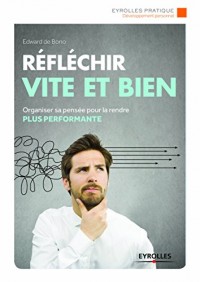 Réfléchir vite et bien : Organiser sa pensée pour la rendre plus performante