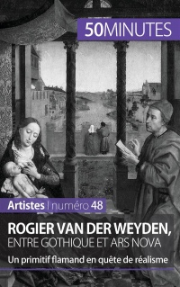 Rogier Van der Weyden, entre gothique et ars nova: Un primitif flamand en quête de réalisme