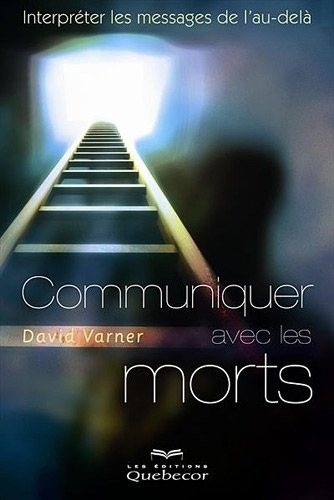 COMMUNIQUER AVEC LES MORTS - INTERPRETER LES MESSAGES DE L'AU-DELA