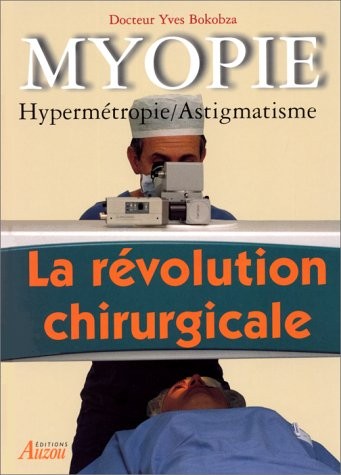 MYOPIE. Hypermétropie, astigmatisme, la révolution chirurgicale