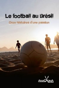 Le Football au Bresil : Onze Histoires d'une Passion