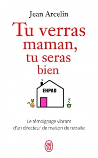 Tu verras maman, tu seras bien: Le témoignage vibrant d'un directeur de maison de retraite
