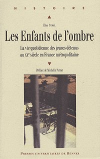 Les enfants de l'ombre : La vie quotidienne des jeunes détenus au XXe siècle en France métropolitaine