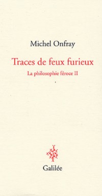 La philosophie féroce : Tome 2, Traces de feux furieux