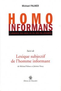 Homo Informans : L'urgence des news au fil des millénaires suivi de Lexique subjectif de l'homme informant