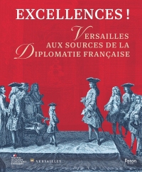 Excellences ! Une histoire des Affaires étrangères sous l’Ancien Régime