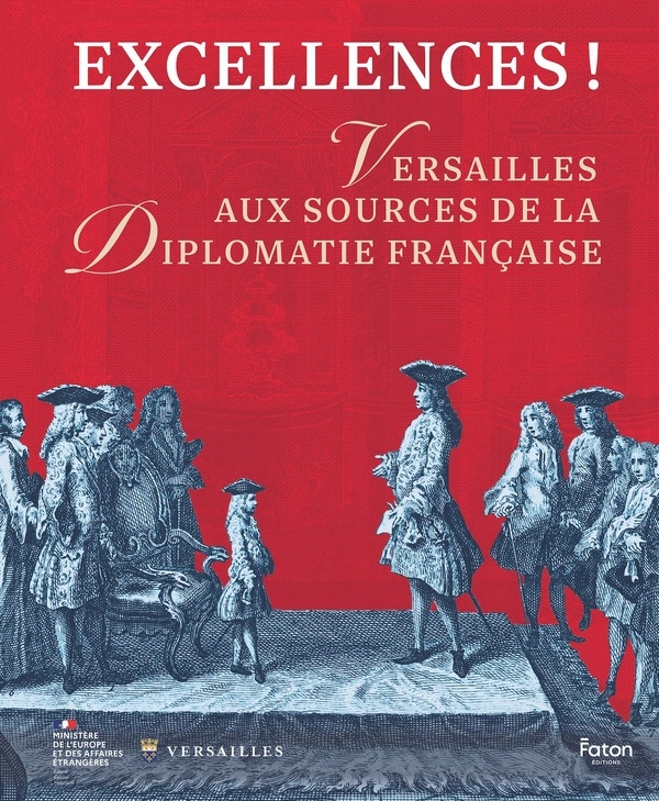 Excellences ! Une histoire des Affaires étrangères sous l’Ancien Régime