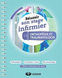 Réussir son stage infirmier - Orthopédie et traumatologie