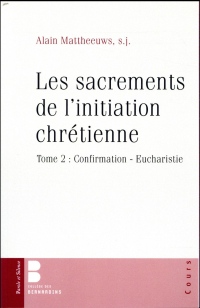 Les sacrements de l'initiation chrétienne : Tome 2, Confirmation - Eucharistie
