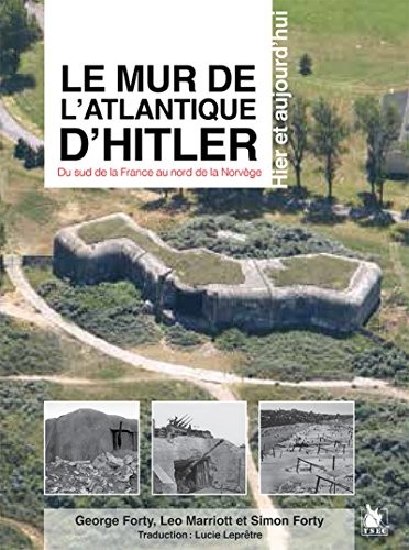 Le mur de l'Atlantique d'Hitler: Hier et aujourd'hui. du sud de la france au nord de la Norvège