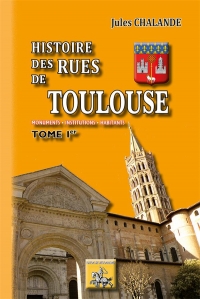 Histoire des rues de Toulouse : Monuments, institutions, habitants (Tome Ier)