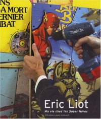 Eric Liot : Ma vie chez les Super Héros 2004-2007