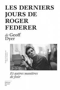 Les Derniers Jours de Roger Federer: Et autres manières de finir