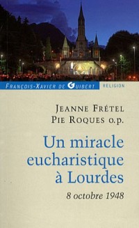 Un miracle eucharistique à Lourdes 8 octobre 1948: Entretiens et témoignages