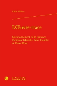 L'oeuvre-trace - questionnement de la présence (antonio tabucchi, peter handke e: QUESTIONNEMENT DE LA PRÉSENCE (ANTONIO TABUCCHI, PETER HANDKE ET PIERRE PÉJU)