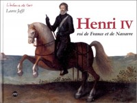 Henri IV : Roi de France et de Navarre