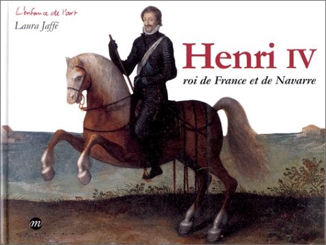 Henri IV : Roi de France et de Navarre