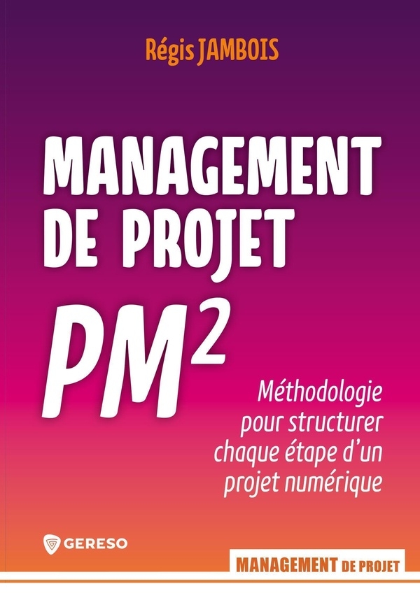 Management de projet PM²: Méthodologie pour structurer chaque étape d'un projet numérique