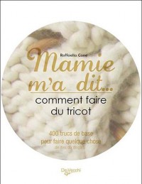 Mamie m'a dit... Comment faire du tricot : 230 trucs de base pour tricoter malin !