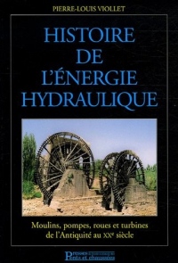 Histoire de l'énergie hydraulique: Moulins, pompes, roues et turbines de l'Antiquité au XXe sciècle