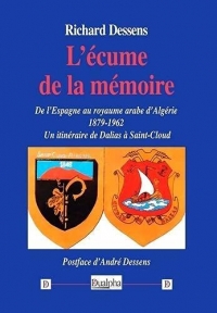 L'écume de la mémoire: De l'Espagne au royaume arabe d'Algérie (1879-1962). Un itinéraire de Dalias à Saint-Cloud