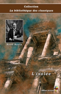 L'isolée - René Bazin - Collection La bibliothèque des classiques - Éditions Ararauna: Texte intégral