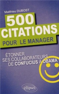 500 Citations pour le Manager. Étonner ses Collaborateurs de Confucius à Obama