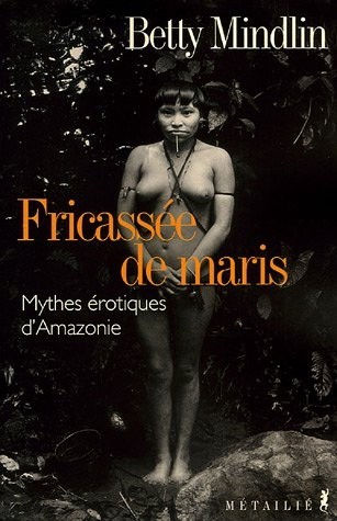 Fricassée de Maris : Mythes érotiques d'Amazonie