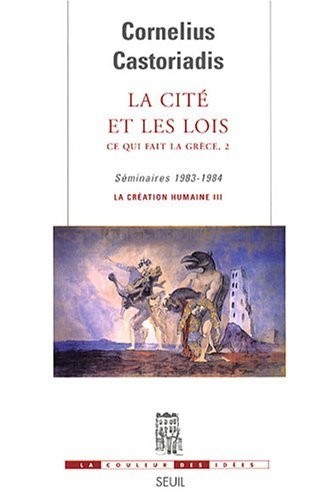 La Cité et les Lois. Ce qui fait la Grèce. Séminaires 1983-1984. La création humaine III